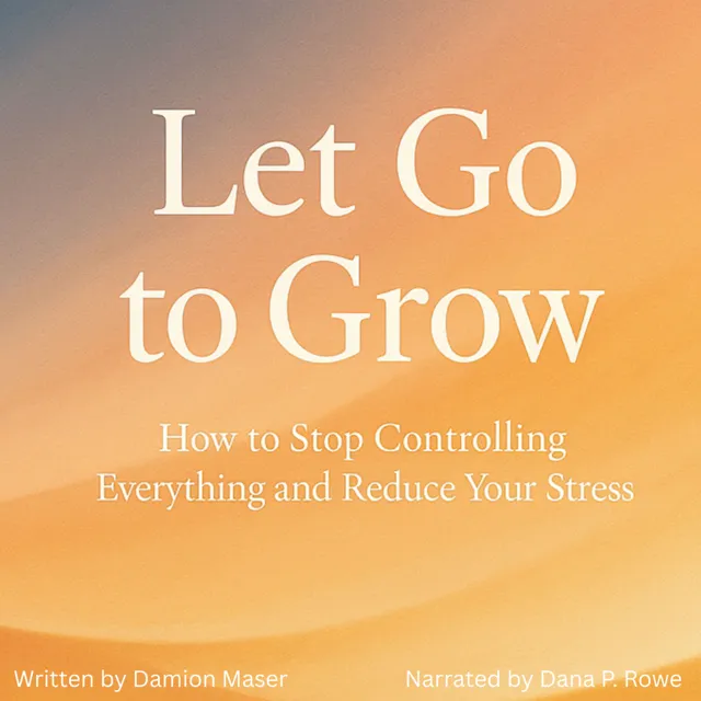 Let Go to Grow by Damion Maser, narrated by Dana P. Rowe